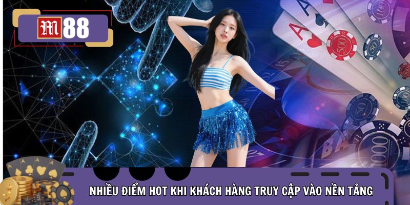 Nhiều điểm hot khi khách hàng truy cập vào nền tảng