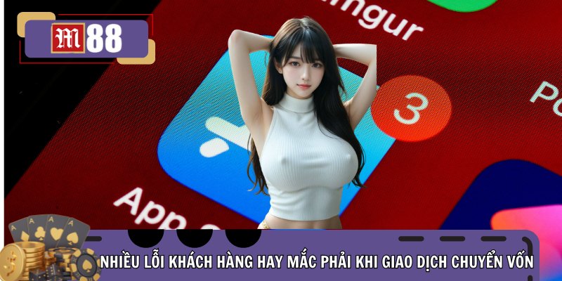 Nhiều lỗi khách hàng hay mắc phải khi giao dịch chuyển vốn